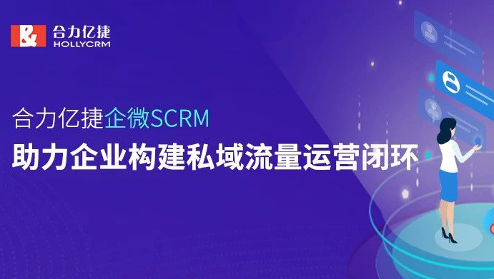 合力億捷企微SCRM，助力企業(yè)構(gòu)建私域流量運營閉環(huán)